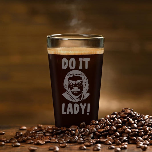 “Do it, lady!” Pint Glass – Etched 16 oz Beer Tumbler, Inside - Joke Barware - Design Bakery TX