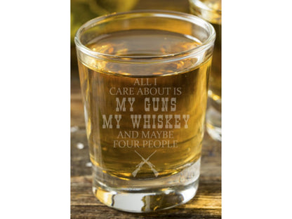 All I care about is Guns, Whiskey, and Maybe 4 People Shot Glass - Design Bakery TX