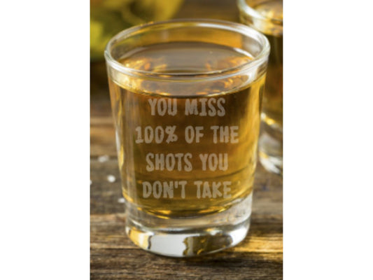 You Miss 100% of the Shots You Don't Take Shot Glass - Design Bakery TX