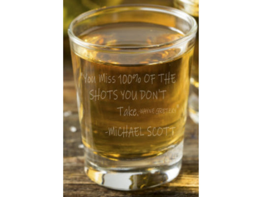 You Miss 100% of the Shots You Don't Take Wayne Gretzky - Michael Scott Shot Glass - Design Bakery TX